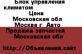  Блок управления климатом Mercedes 2218700091 W221 › Цена ­ 4 000 - Московская обл., Москва г. Авто » Продажа запчастей   . Московская обл.